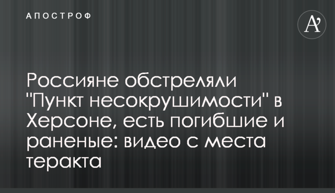 Росіяни обстріляли "Пункт незламності" в Херсоні, є загиблі і поранені:  відео з місця теракту
