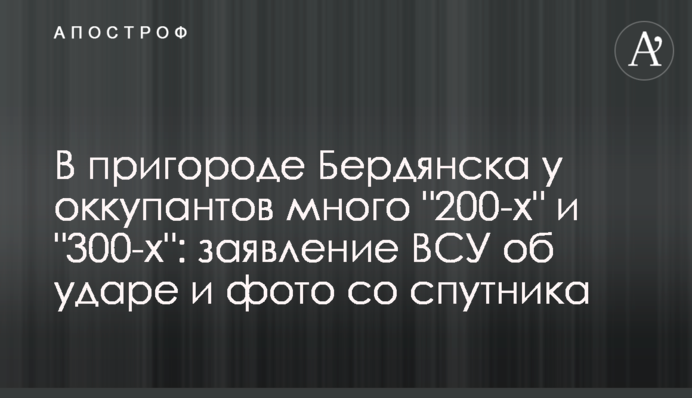 В пригороде Бердянска у оккупантов много "200-х" и "300-х": заявление ВСУ об ударе и фото со спутника