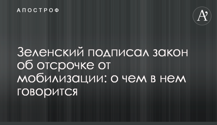 Зеленский подписал закон об отсрочке от мобилизации: о чем в нем говорится