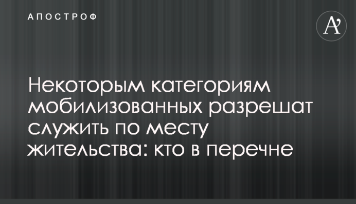 Деяким категоріям мобілізованих дозволять служити за місцем проживання: хто в переліку