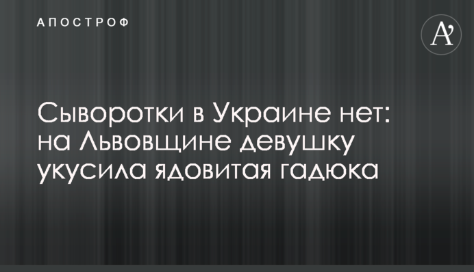 Сыворотки в Украине нет: на Львовщине девушку укусила ядовитая гадюка