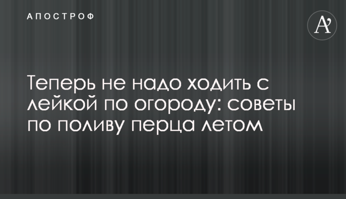 Тепер не треба ходити з лійкою по городу: поради щодо поливу перцю влітку