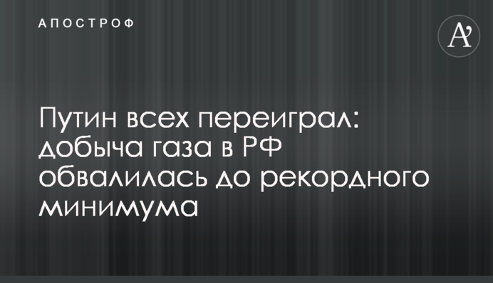 Путин всех переиграл: добыча газа в РФ обвалилась до рекордного минимума
