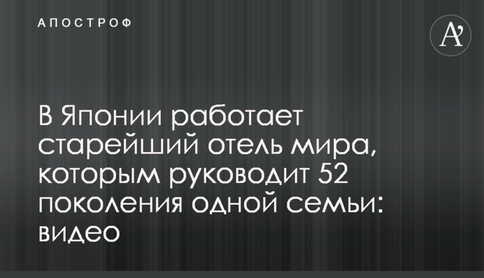 В Японии работает старейший отель мира, которым руководит 52 поколение одной семьи: видео