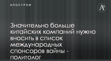 Значительно больше китайских компаний нужно вносить в список международных спонсоров войны - политолог