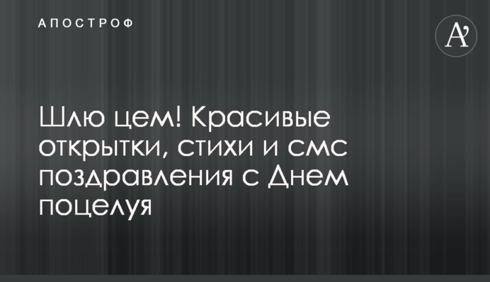 Шлю цьом! Гарні листівки, вірші та смс-привітання з Днем поцілунку