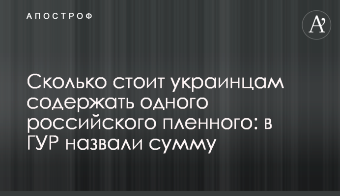 Сколько стоит украинцам содержать одного российского пленного: в ГУР назвали сумму