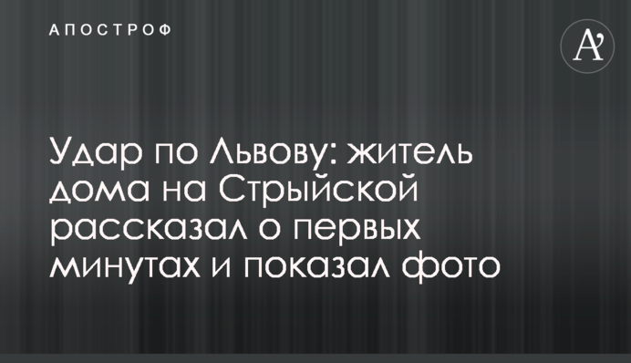 Удар по Львову: житель дома на Стрыйской рассказал о первых минутах и показал фото