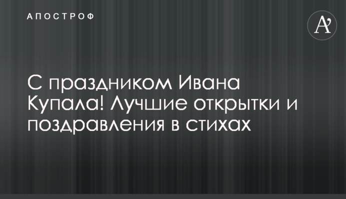 Зі святом Івана Купала! Найкращі листівки та привітання у віршах