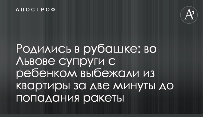 Народились в сорочці: у Львові подружжя з дитиною вибігли з квартири за дві хвилини до влучання ракети