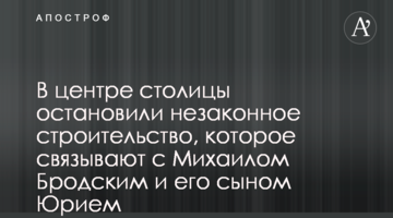 В центре столицы остановили незаконное строительство, которое связывают с Михаилом Бродским и его сыном Юрием