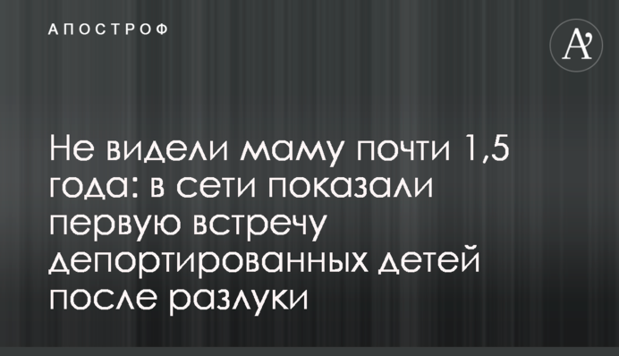 Не видели маму почти 1,5 года: в сети показали первую встречу депортированных детей после разлуки