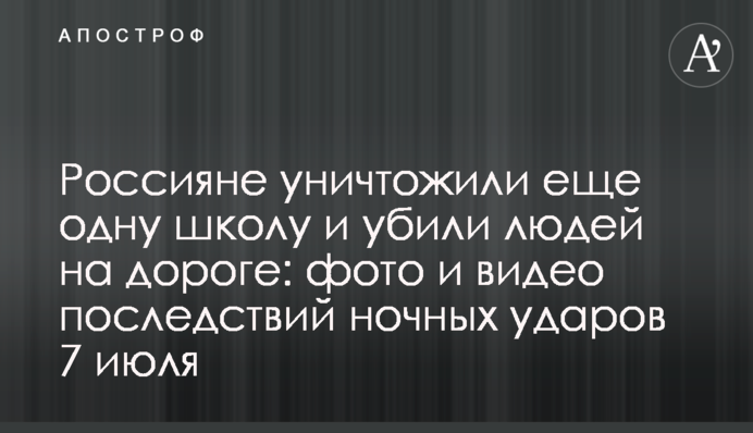 Россияне уничтожили еще одну школу и убили людей на дороге: фото и видео последствий ночных ударов 7 июля