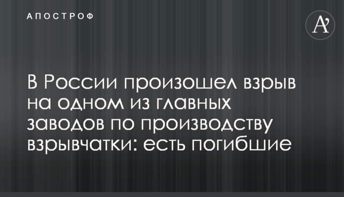 В России произошел взрыв на одном из главных заводов по производству взрывчатки: есть погибшие