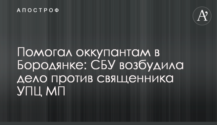 Помогал оккупантам в Бородянке: СБУ возбудила дело против священника УПЦ МП