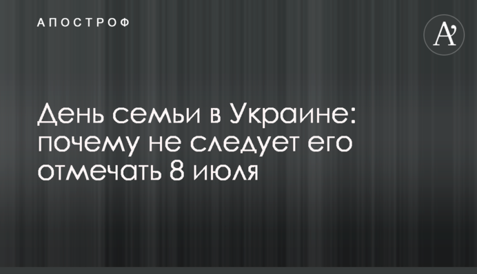 День семьи в Украине: почему не следует его отмечать 8 июля
