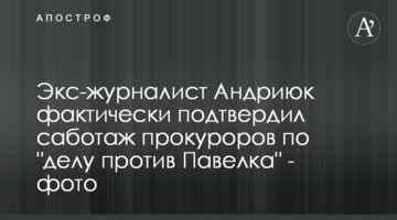 Екс-журналіст Андріюк фактично підтвердив саботаж прокурорів у "справі проти Павелка" – фото