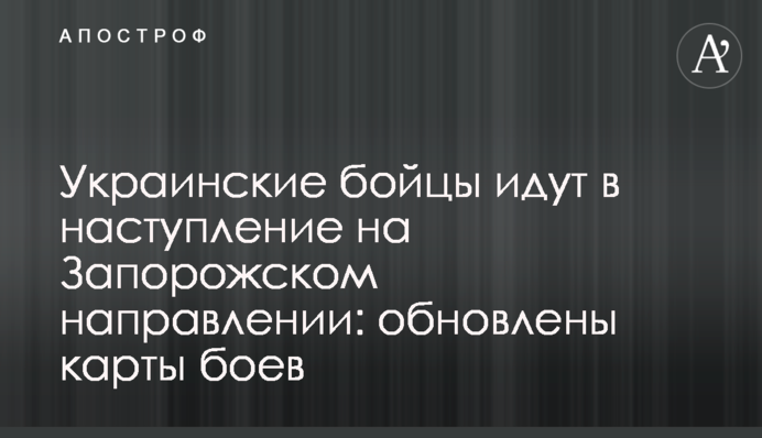 Українські бійці йдуть в наступ на Запорізькому напрямку: оновлені карти боїв