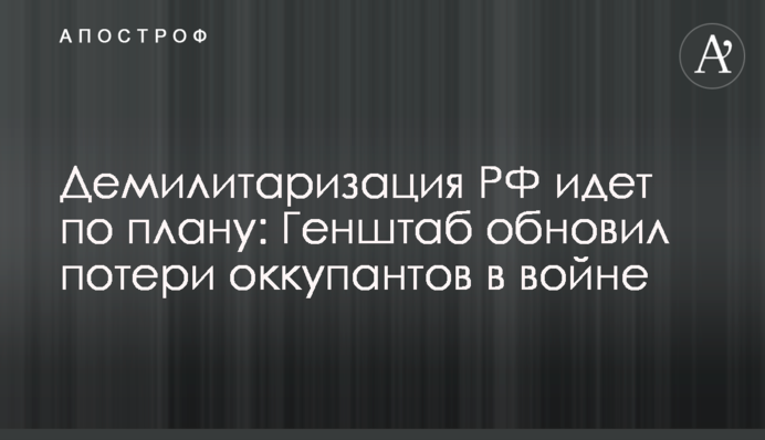 Демилитаризация РФ идет по плану: Генштаб обновил потери оккупантов в войне