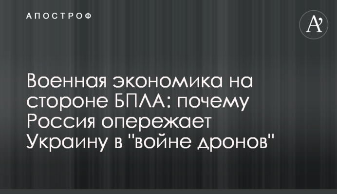 Воєнна економіка на боці БПЛА: чому Росія випереджає Україну у 