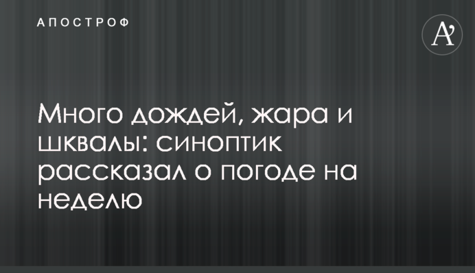 Много дождей, жара и шквалы: синоптик рассказал о погоде на неделю
