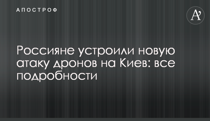 Росіяни влаштували нову атаку дронів на Київ: всі подробиці