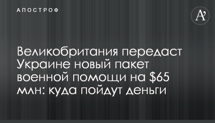 Британія передасть Україні новий пакет військової допомоги на $65 млн: куди підуть гроші