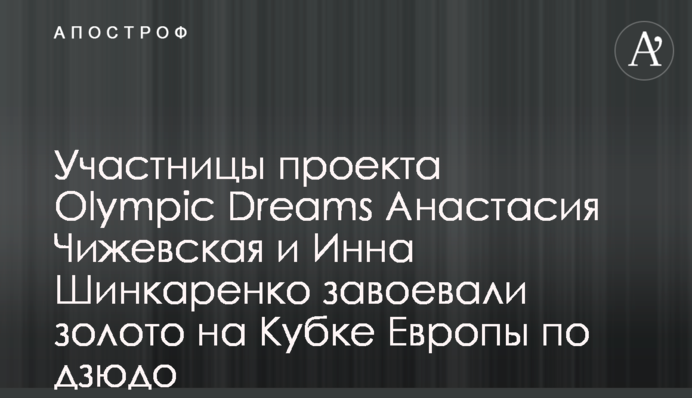 Учасниці проєкту Olympic Dreams Анастасія Чижевська та Інна Шинкаренко вибороли золото на Кубку Європи з дзюдо
