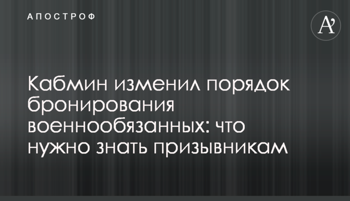 Кабмін змінив порядок бронювання військовозобов'язаних: що треба знати призовникам