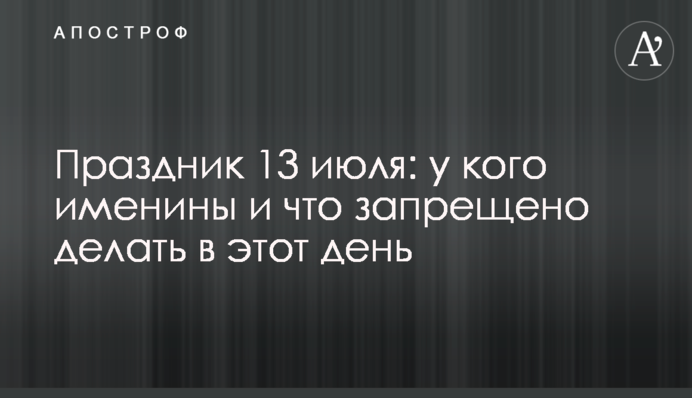 Праздник 13 июля: у кого именины и что запрещено делать в этот день