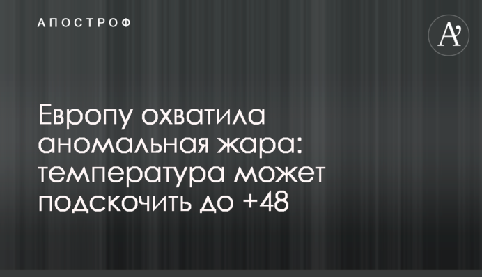 Европу охватила аномальная жара: температура может подскочить до +48