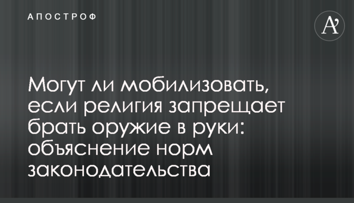 Чи можуть мобілізувати, якщо релігія забороняє брати зброю до рук: пояснення норм законодавства