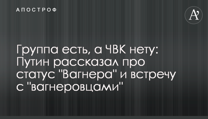 Группа есть, а ЧВК нету: Путин рассказал про статус 