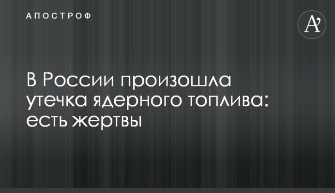 В России произошла утечка ядерного топлива: есть жертвы