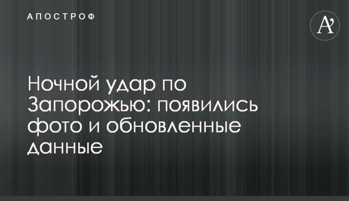 Ночной удар по Запорожью: появились фото и обновленные данные