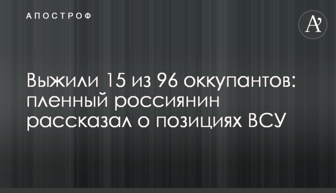 Выжили 15 из 96 оккупантов: пленный россиянин рассказал о позициях ВСУ