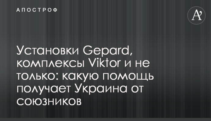 Установки Gepard, комплексы Viktor и не только: какую помощь получает Украина от союзников