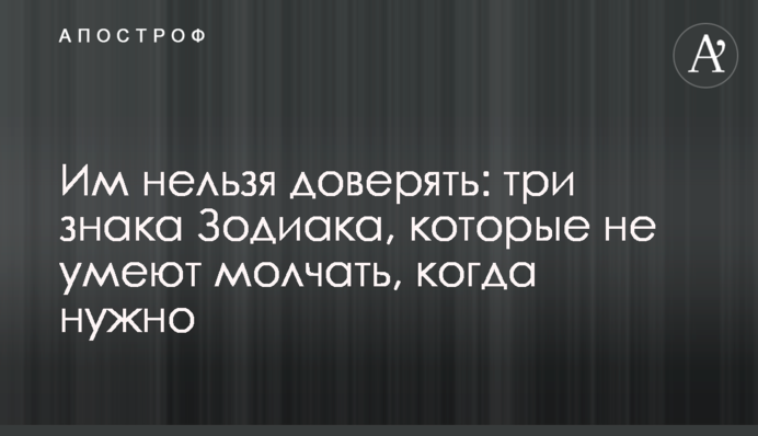 Їм не можна довіряти: три знаки Зодіаку, які не вміють мовчати, коли потрібно
