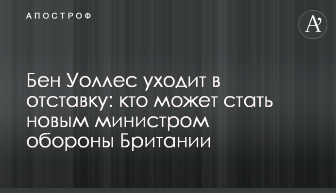 Бен Уоллес уходит в отставку: кто может стать новым министром обороны Британии