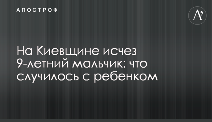 На Киевщине исчез 9-летний мальчик: что случилось с ребенком