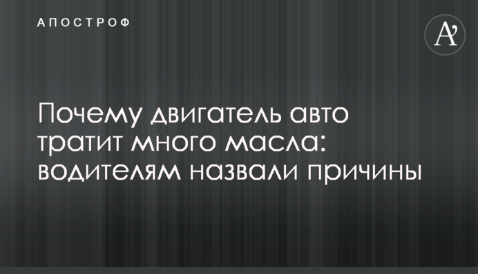 Почему двигатель авто тратит много масла: водителям назвали причины