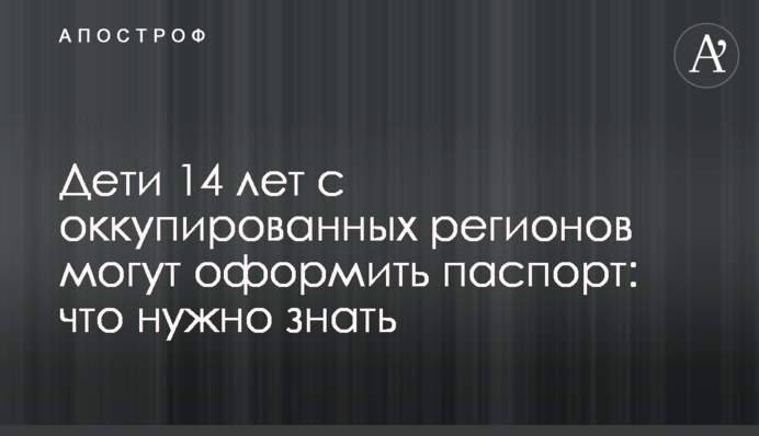 Дети 14 лет с оккупированных регионов могут оформить паспорт: что нужно знать