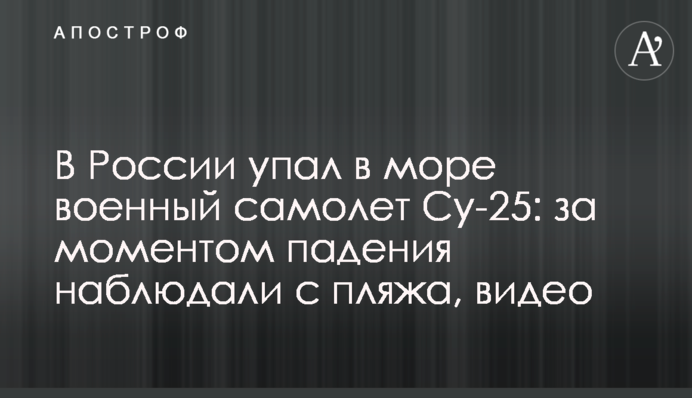 В России упал в море военный самолет Су-25: за моментом падения наблюдали с пляжа, видео