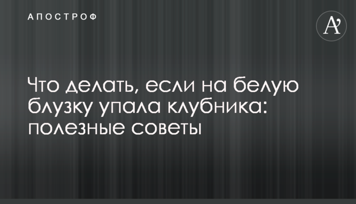 Что делать, если на белую блузку упала клубника: полезные советы