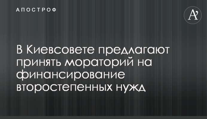 У Київраді пропонують прийняти мораторій на фінансування другорядних потреб