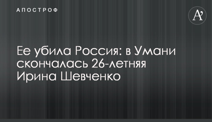 Її вбила Росія: в Умані померла 26-річна Ірина Шевченко