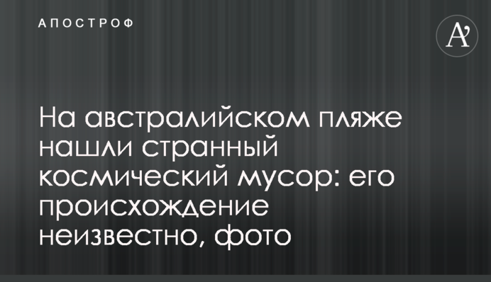 На австралійському пляжі знайшли дивне космічне сміття: його походження невідоме, фото