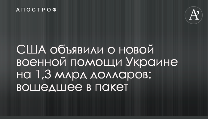 США объявили о новой военной помощи Украине на 1,3 млрд долларов: что вошло в пакет