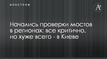 Почалися перевірки мостів в регіонах: все критично, але найгірше - в Києві