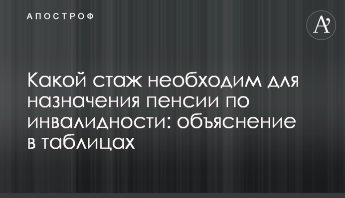 Який стаж необхідний для призначення пенсії по інвалідності: пояснення в таблицях